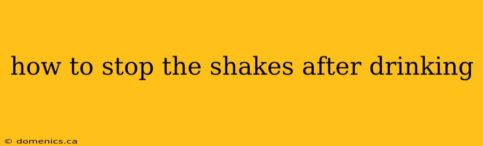 how to stop the shakes after drinking