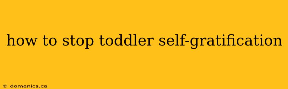 how to stop toddler self-gratification