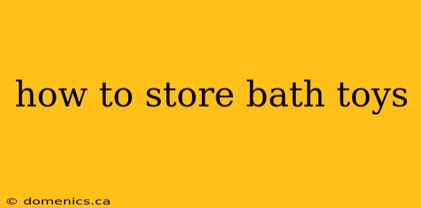 how to store bath toys