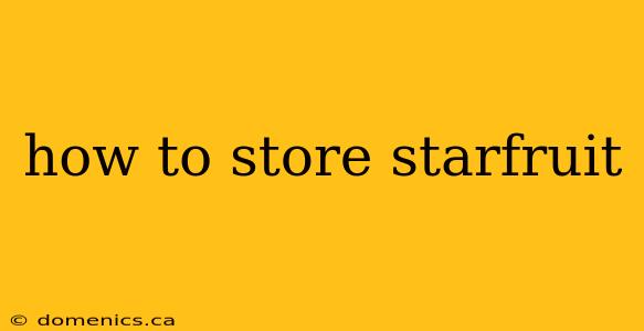 how to store starfruit