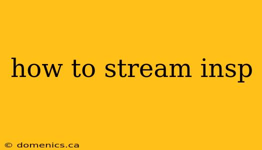 how to stream insp