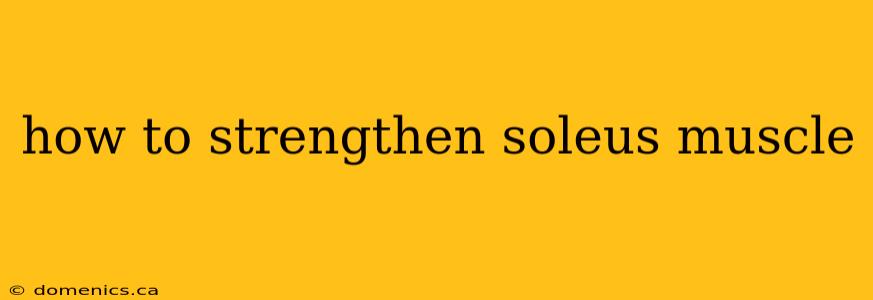 how to strengthen soleus muscle