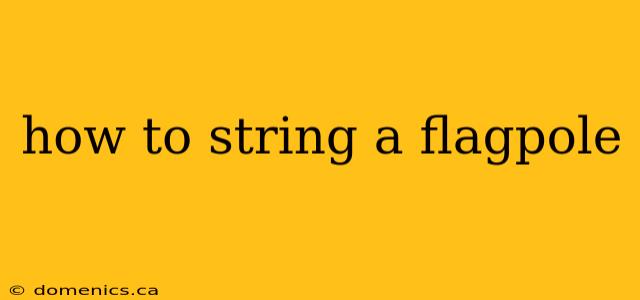 how to string a flagpole