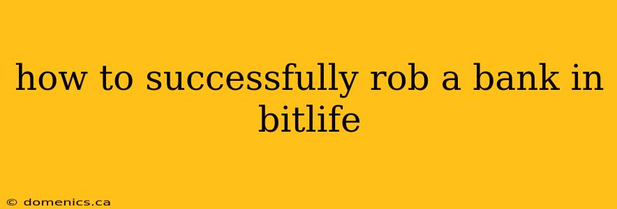 how to successfully rob a bank in bitlife