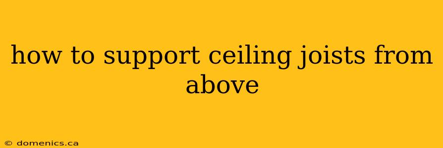 how to support ceiling joists from above