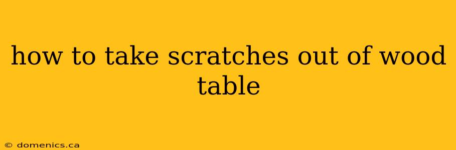 how to take scratches out of wood table