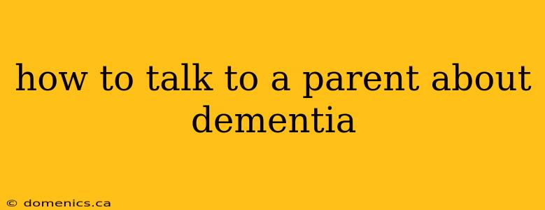 how to talk to a parent about dementia