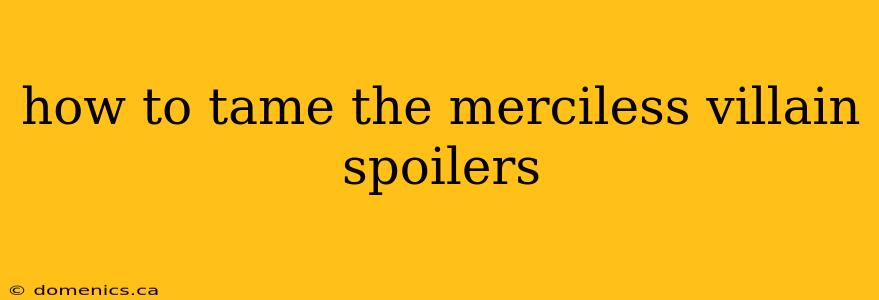 how to tame the merciless villain spoilers