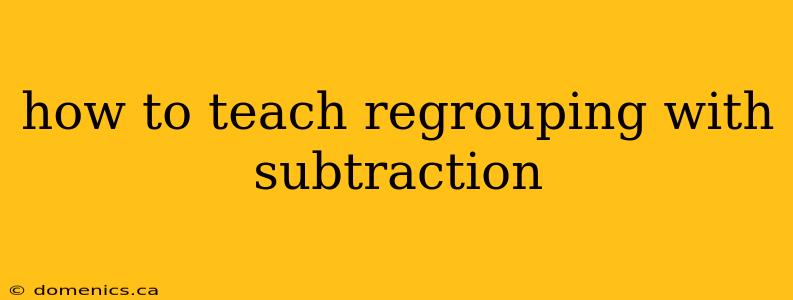how to teach regrouping with subtraction