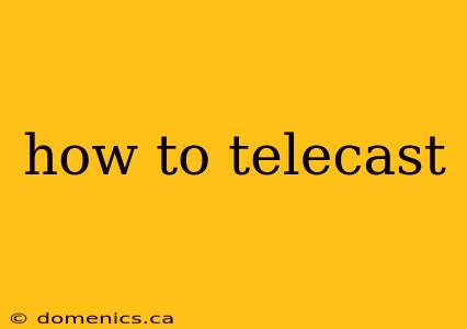 how to telecast