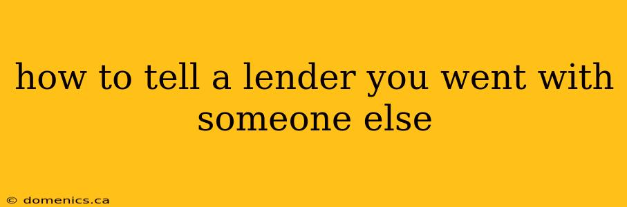 how to tell a lender you went with someone else