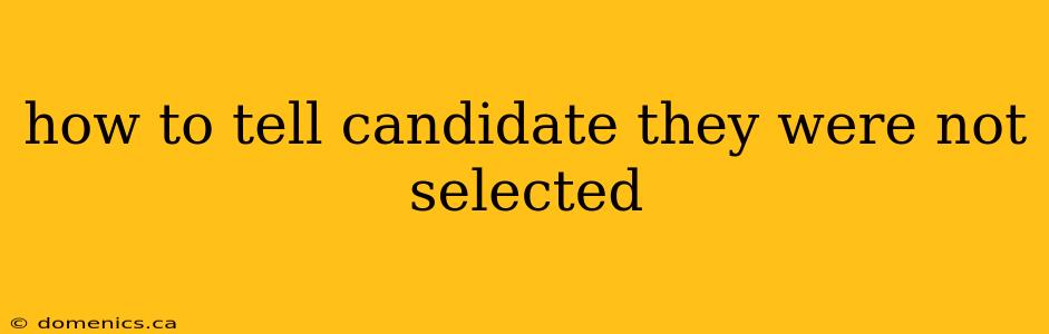 how to tell candidate they were not selected