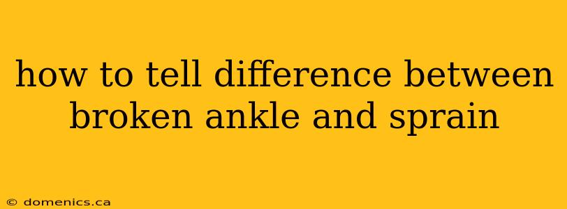 how to tell difference between broken ankle and sprain