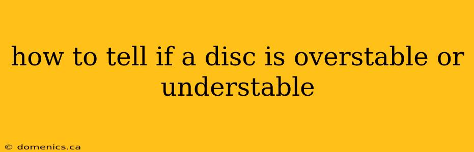 how to tell if a disc is overstable or understable