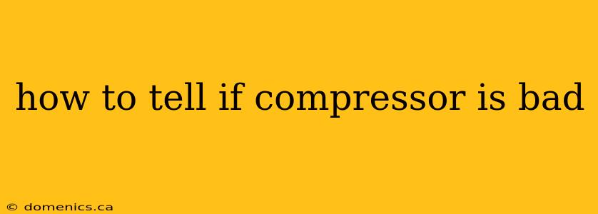 how to tell if compressor is bad