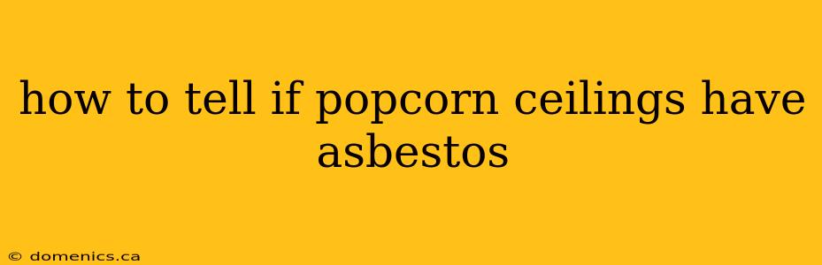 how to tell if popcorn ceilings have asbestos