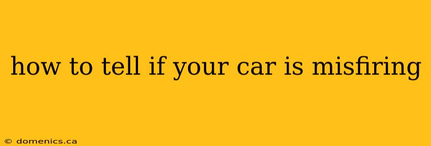 how to tell if your car is misfiring