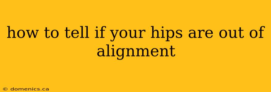 how to tell if your hips are out of alignment