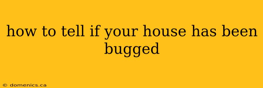 how to tell if your house has been bugged