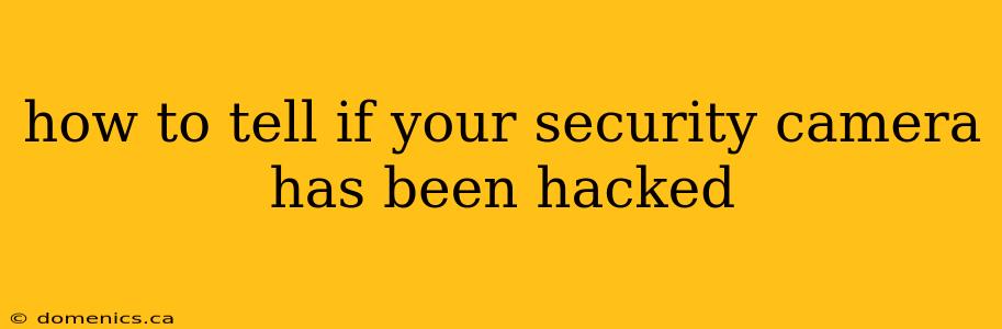 how to tell if your security camera has been hacked