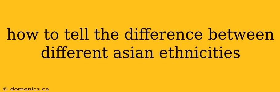 how to tell the difference between different asian ethnicities