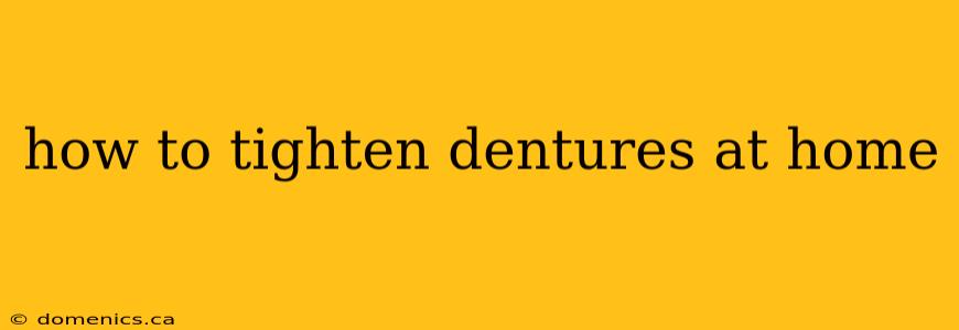 how to tighten dentures at home