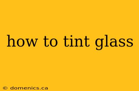 how to tint glass