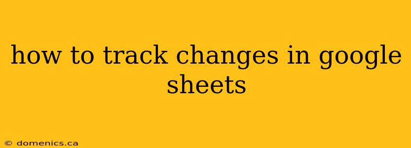 how to track changes in google sheets