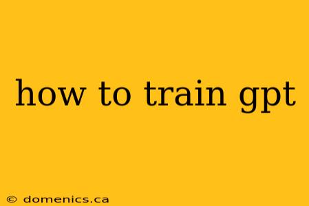 how to train gpt