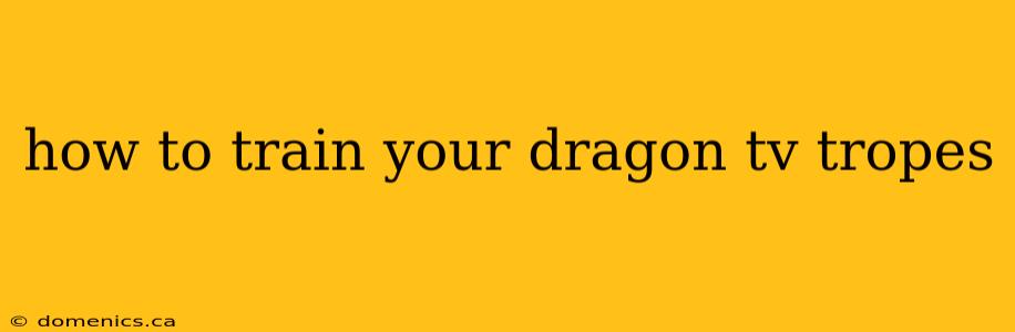 how to train your dragon tv tropes