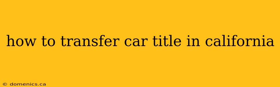 how to transfer car title in california