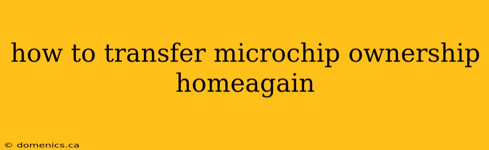 how to transfer microchip ownership homeagain