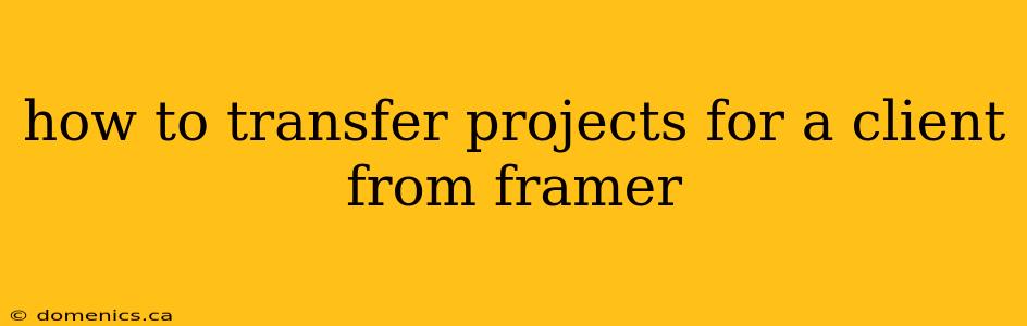 how to transfer projects for a client from framer