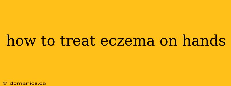 how to treat eczema on hands