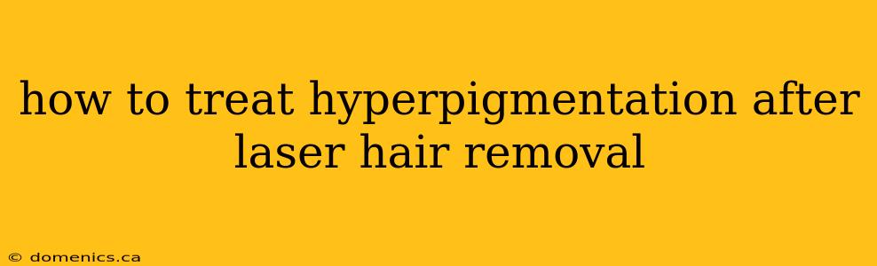 how to treat hyperpigmentation after laser hair removal