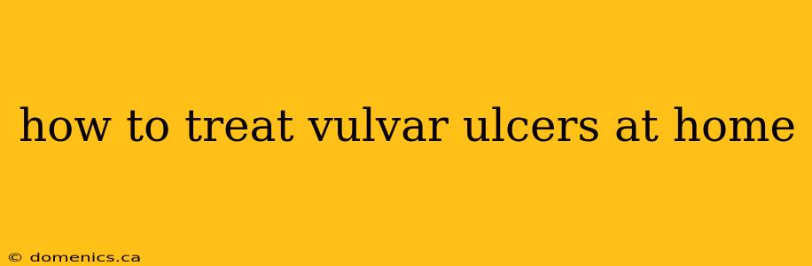 how to treat vulvar ulcers at home