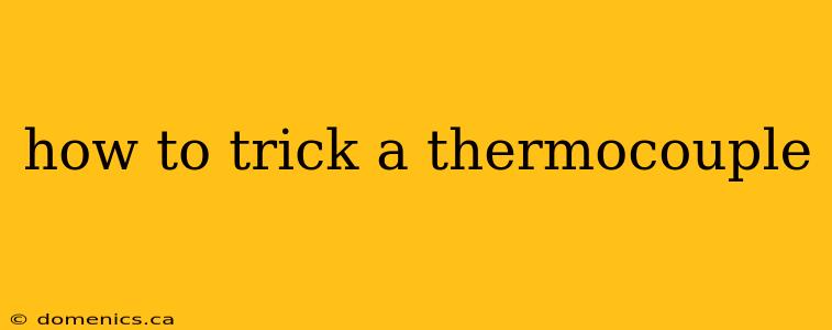 how to trick a thermocouple