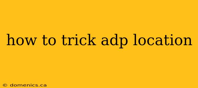 how to trick adp location