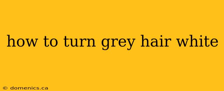 how to turn grey hair white