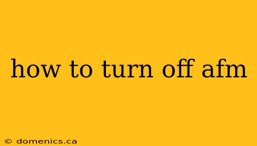 how to turn off afm