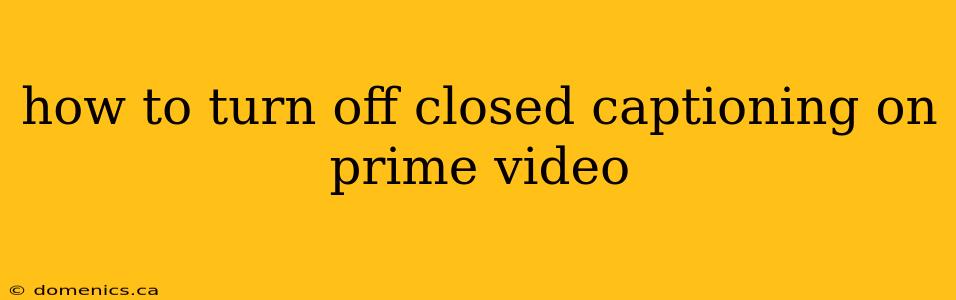 how to turn off closed captioning on prime video