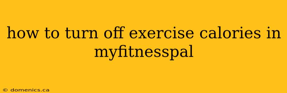 how to turn off exercise calories in myfitnesspal