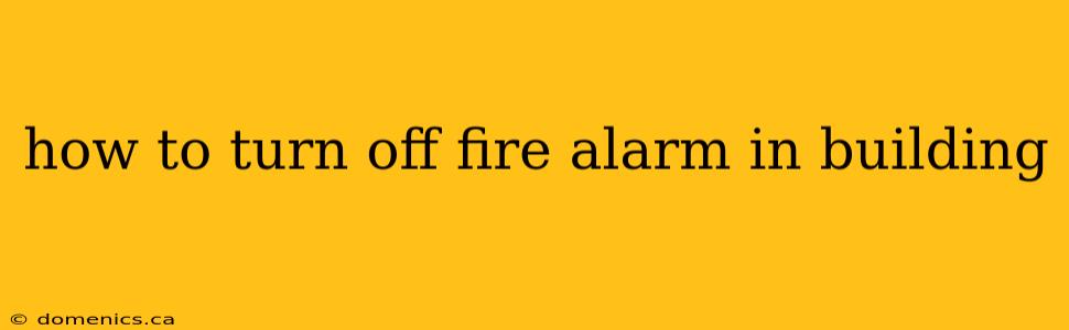 how to turn off fire alarm in building