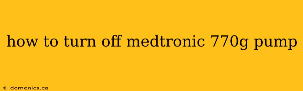 how to turn off medtronic 770g pump