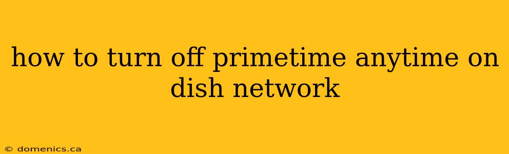 how to turn off primetime anytime on dish network