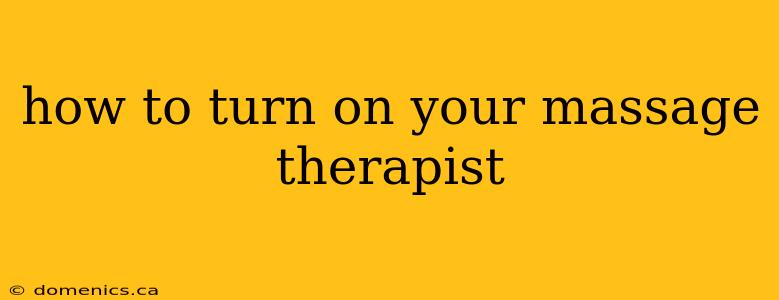 how to turn on your massage therapist