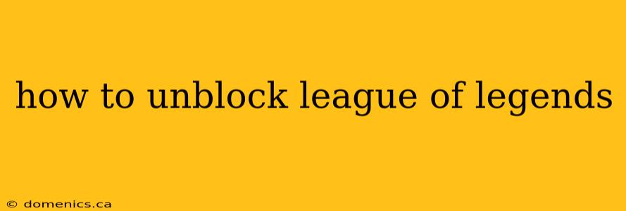 how to unblock league of legends