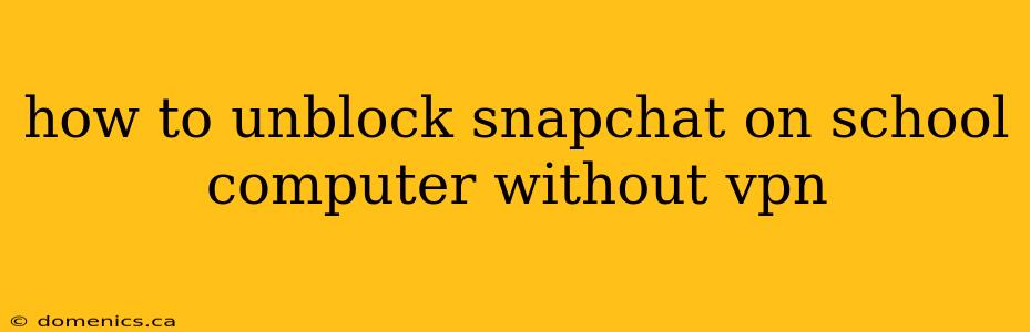 how to unblock snapchat on school computer without vpn