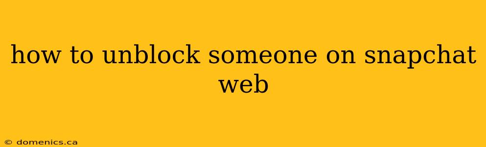 how to unblock someone on snapchat web