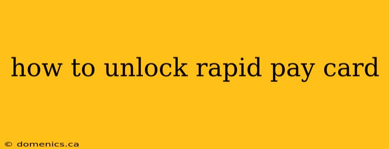 how to unlock rapid pay card